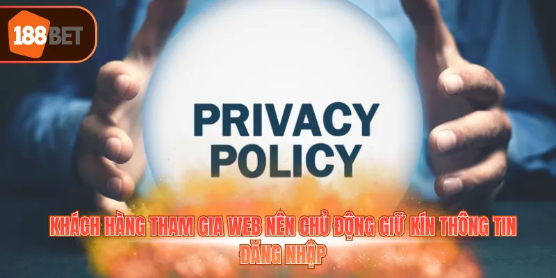 Khách hàng tham gia web nên chủ động giữ kín thông tin đăng nhập
