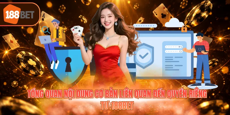 Tổng quan nội dung cơ bản liên quan đến quyền riêng tư 188BET